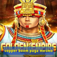 copper boom paga mesmo